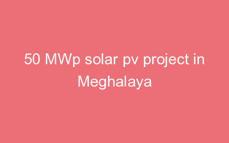 50 MWp solar pv project in Meghalaya