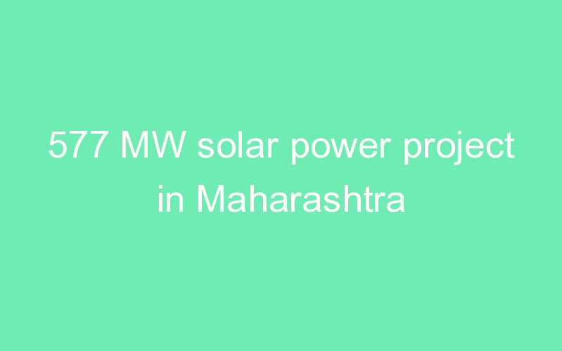 577 MW solar power project in Maharashtra