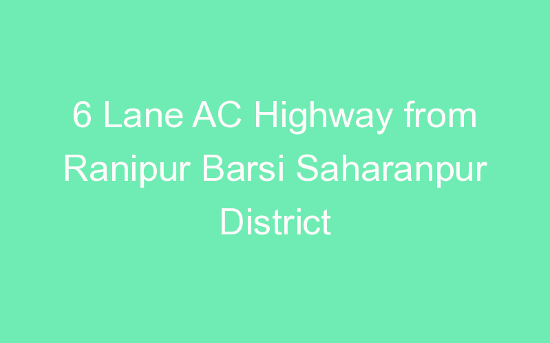 6 Lane AC Highway from Ranipur Barsi Saharanpur District