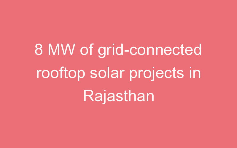 8 MW of grid-connected rooftop solar projects in Rajasthan