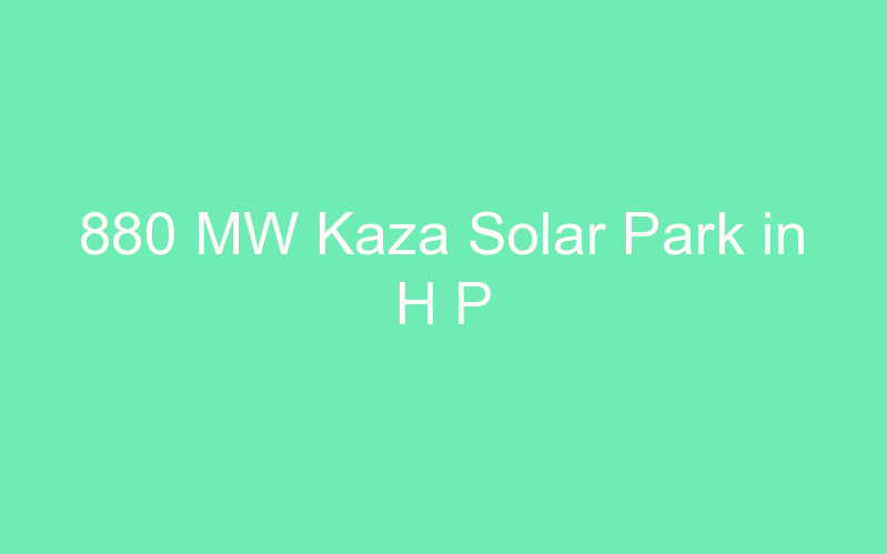 880 MW Kaza Solar Park in H P