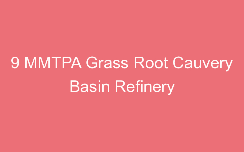 9 MMTPA Grass Root Cauvery Basin Refinery