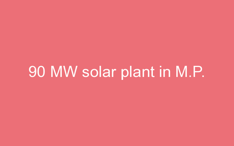 90 MW solar plant in M.P.