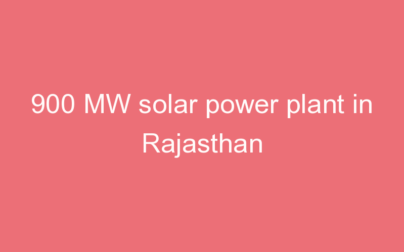 900 MW solar power plant in Rajasthan