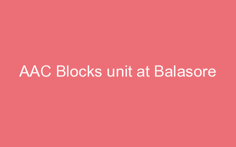 AAC Blocks unit at Balasore