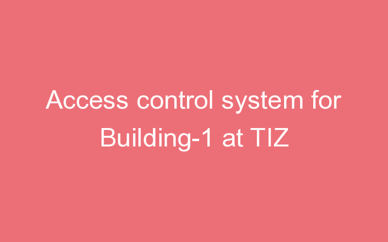 Access control system for Building-1 at TIZ