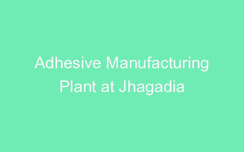 Adhesive Manufacturing Plant at Jhagadia