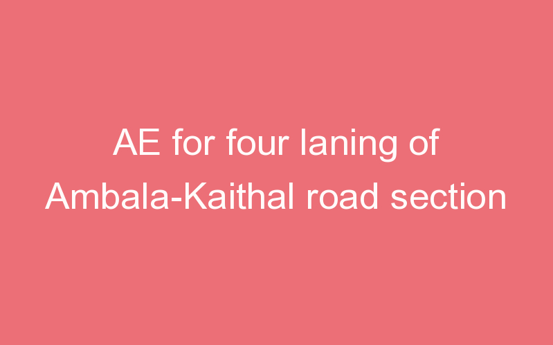 AE for four laning of Ambala-Kaithal road section