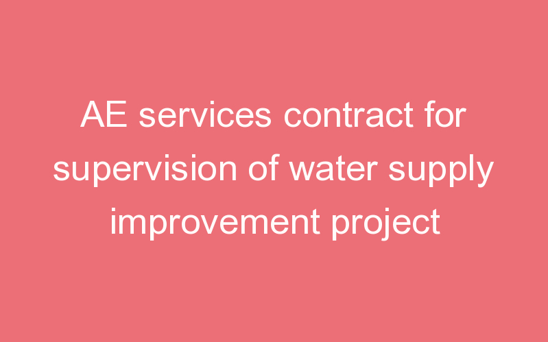 AE services contract for supervision of water supply improvement project
