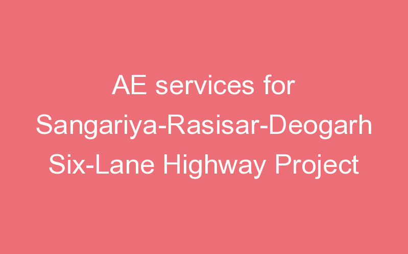 AE services for Sangariya-Rasisar-Deogarh Six-Lane Highway Project