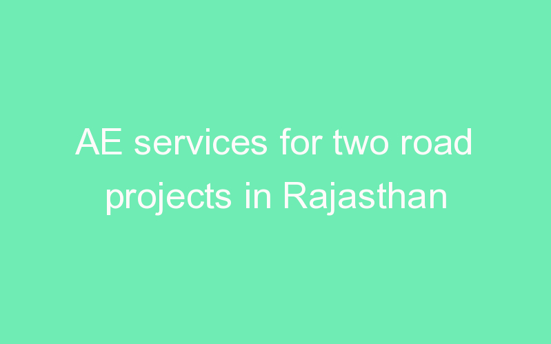 AE services for two road projects in Rajasthan