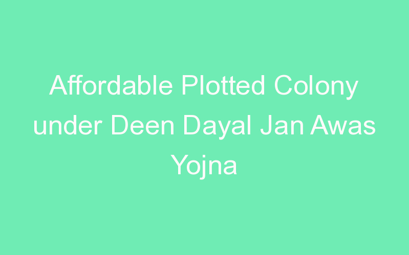 Affordable Plotted Colony under Deen Dayal Jan Awas Yojna