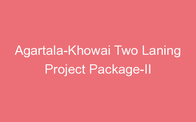 Agartala-Khowai Two Laning Project Package-II