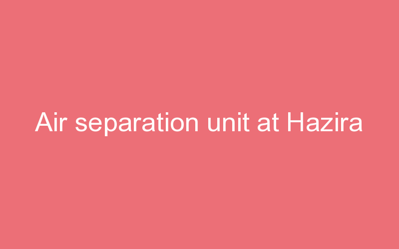 Air separation unit at Hazira