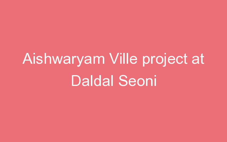 Aishwaryam Ville project at Daldal Seoni