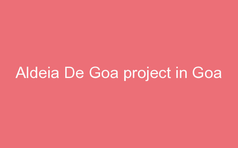 Aldeia De Goa project in Goa