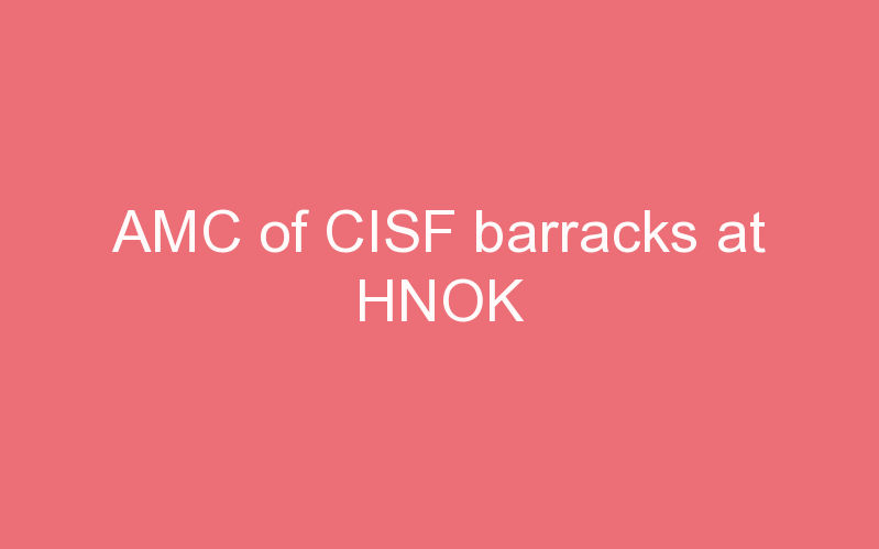 AMC of CISF barracks at HNOK