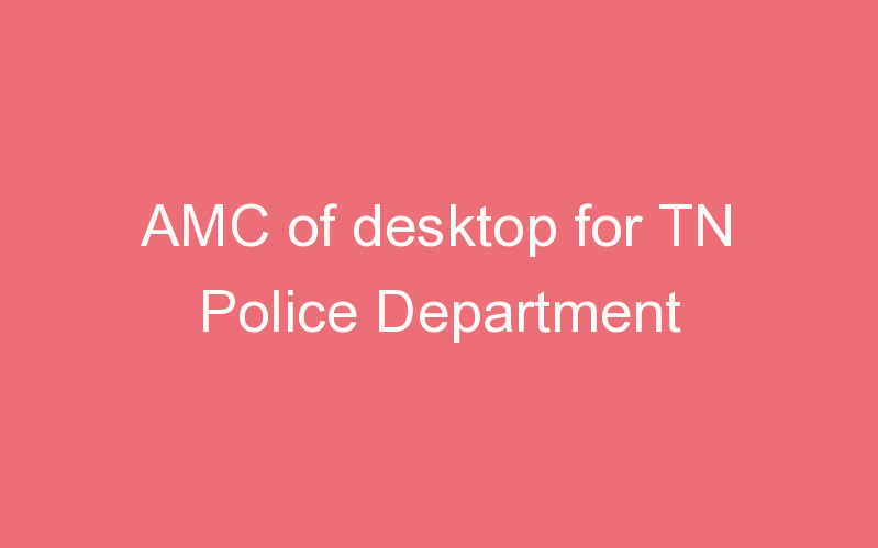 AMC of desktop for TN Police Department