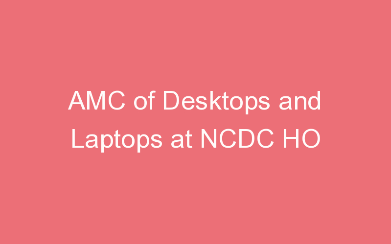 AMC of Desktops and Laptops at NCDC HO