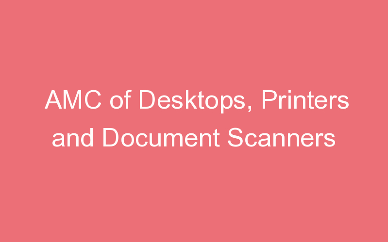 AMC of Desktops, Printers and Document Scanners