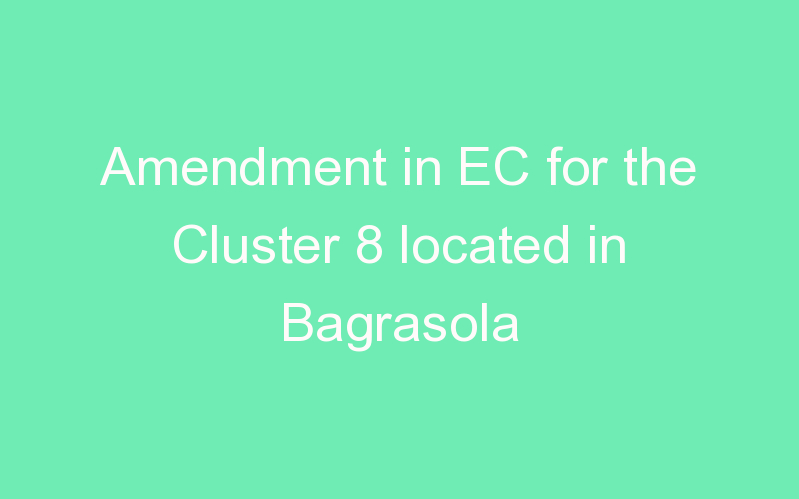 Amendment in EC for the Cluster 8 located in Bagrasola