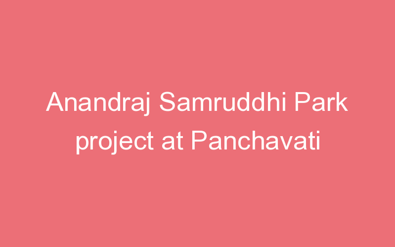 Anandraj Samruddhi Park project at Panchavati