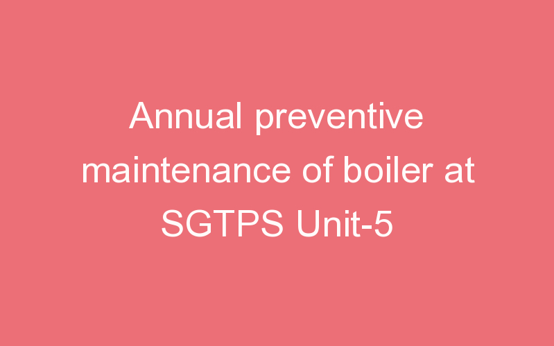 Annual preventive maintenance of boiler at SGTPS Unit-5