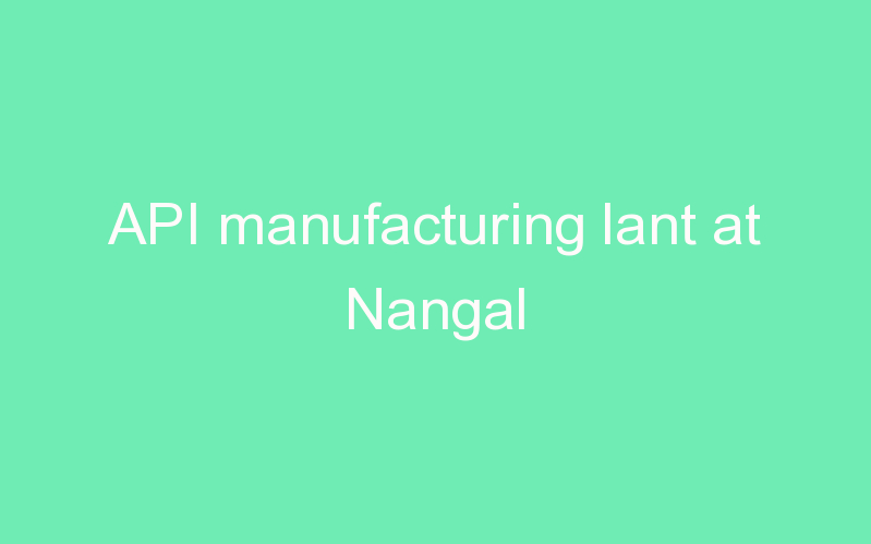 API manufacturing lant at Nangal