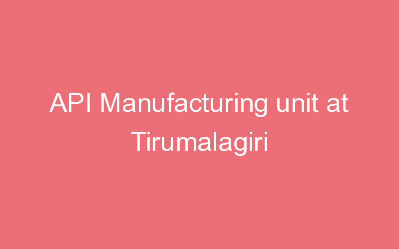 API Manufacturing unit at Tirumalagiri