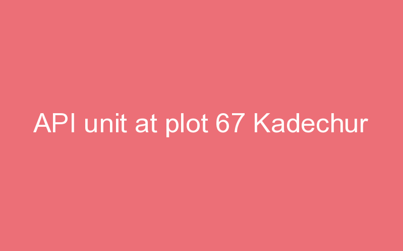 API unit at plot 67 Kadechur