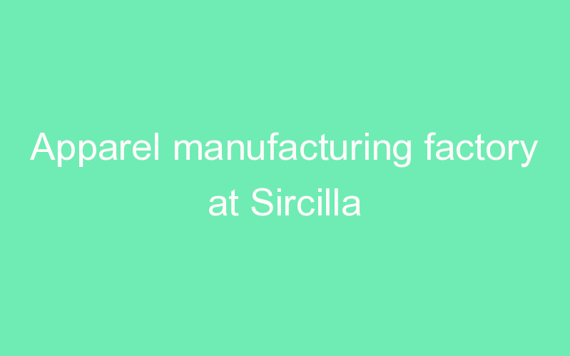 Apparel manufacturing factory at Sircilla