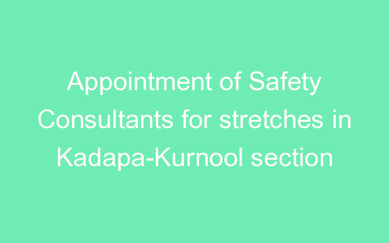 Appointment of Safety Consultants for stretches in Kadapa-Kurnool section