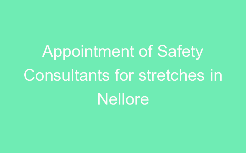 Appointment of Safety Consultants for stretches in Nellore
