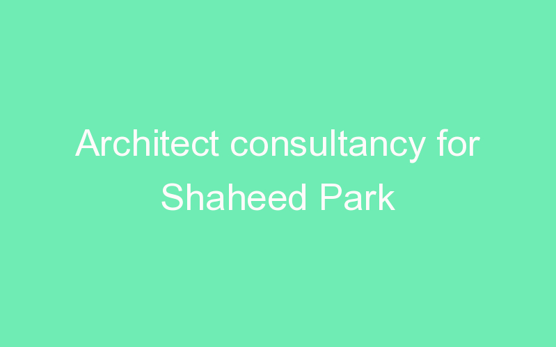 Architect consultancy for Shaheed Park