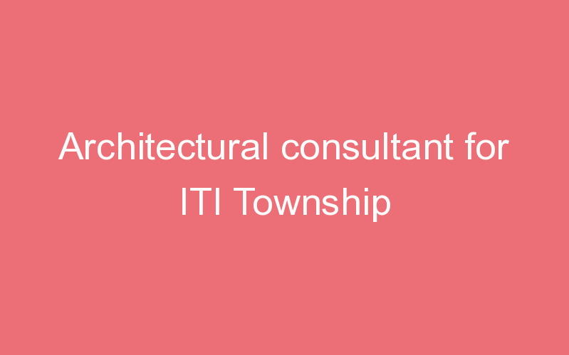 Architectural consultant for ITI Township