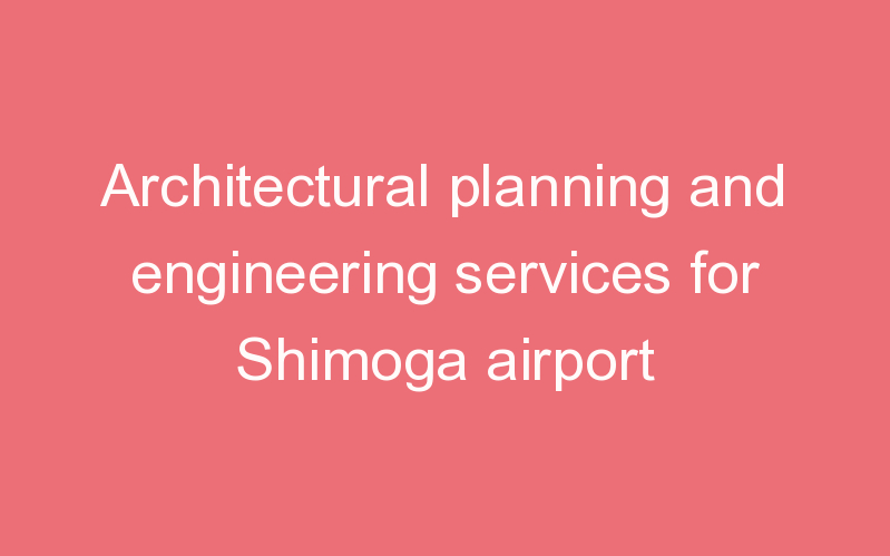 Architectural planning and engineering services for Shimoga airport