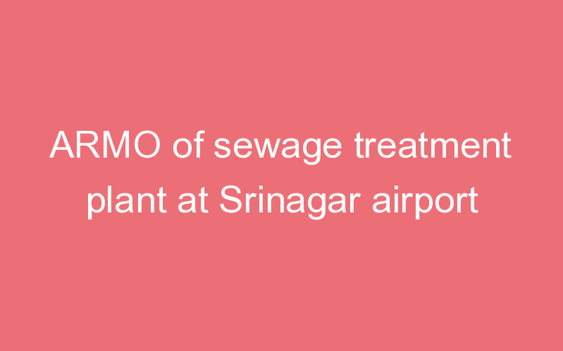 ARMO of sewage treatment plant at Srinagar airport