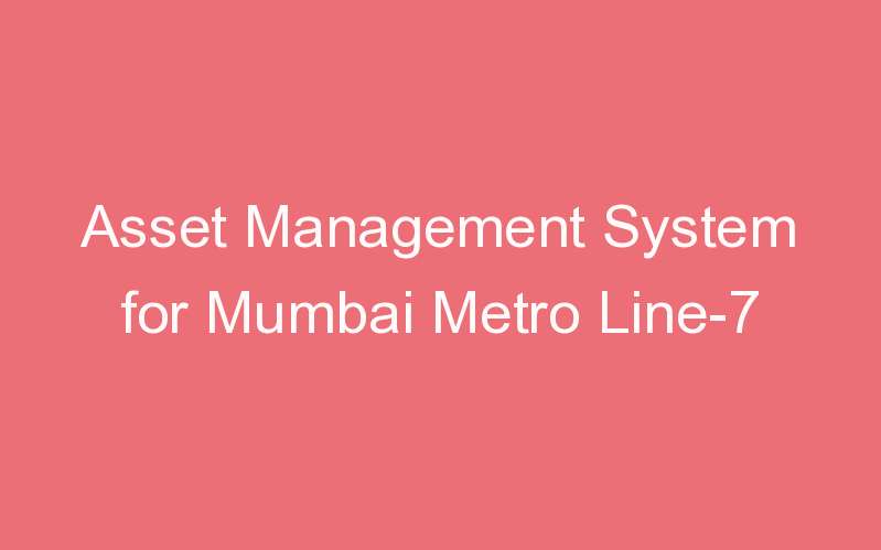 Asset Management System for Mumbai Metro Line-7