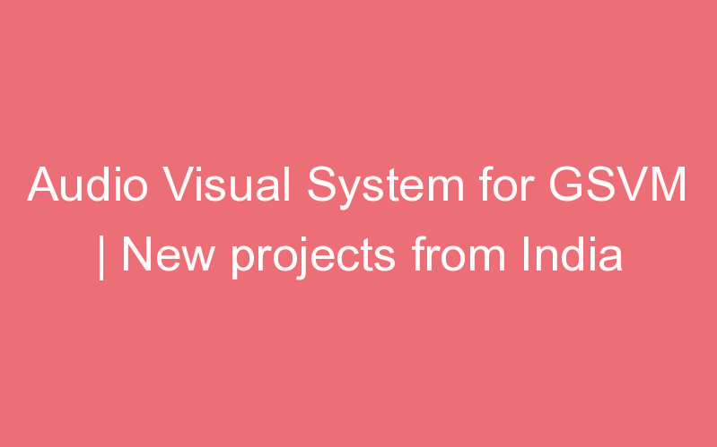 Audio Visual System for GSVM | New projects from India