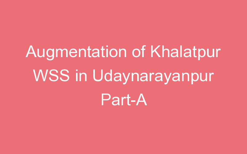 Augmentation of Khalatpur WSS in Udaynarayanpur Part-A