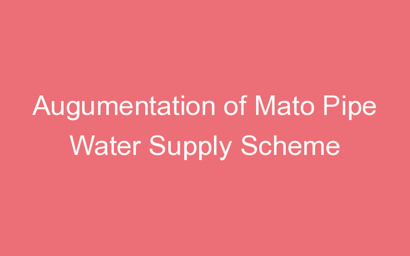 Augumentation of Mato Pipe Water Supply Scheme