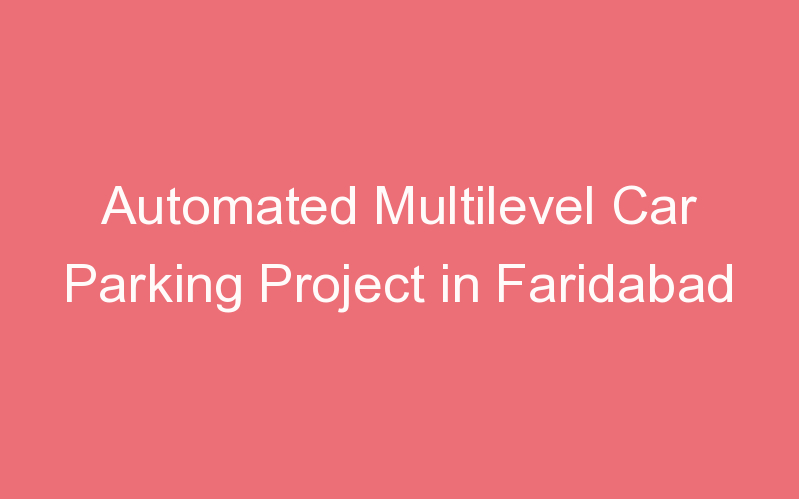 Automated Multilevel Car Parking Project in Faridabad