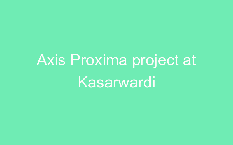 Axis Proxima project at Kasarwardi