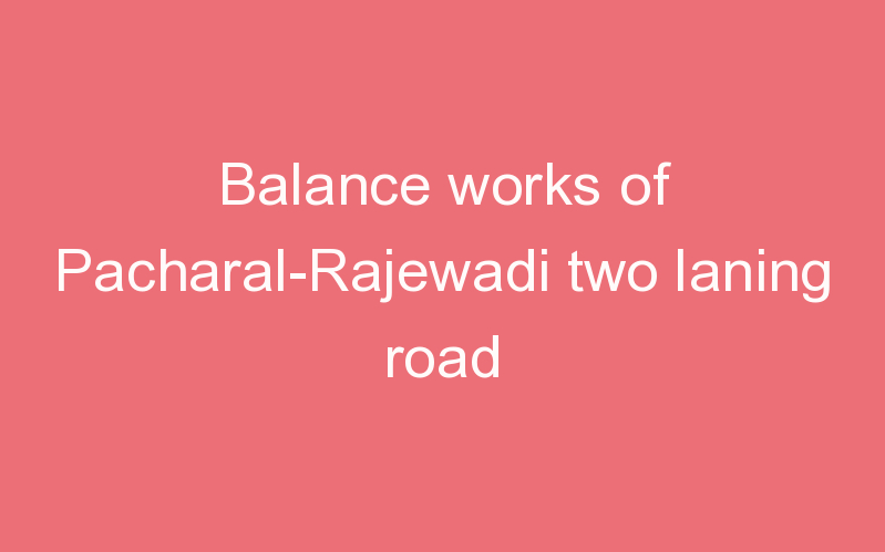 Balance works of Pacharal-Rajewadi two laning road