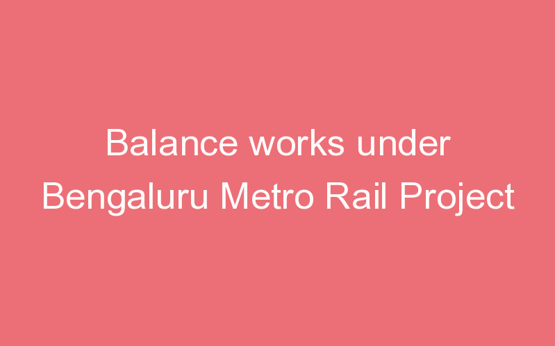 Balance works under Bengaluru Metro Rail Project