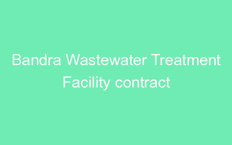 Bandra Wastewater Treatment Facility contract