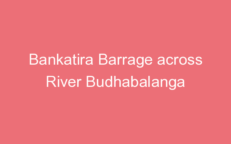 Bankatira Barrage across River Budhabalanga