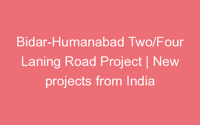 Bidar-Humanabad Two/Four Laning Road Project | New projects from India