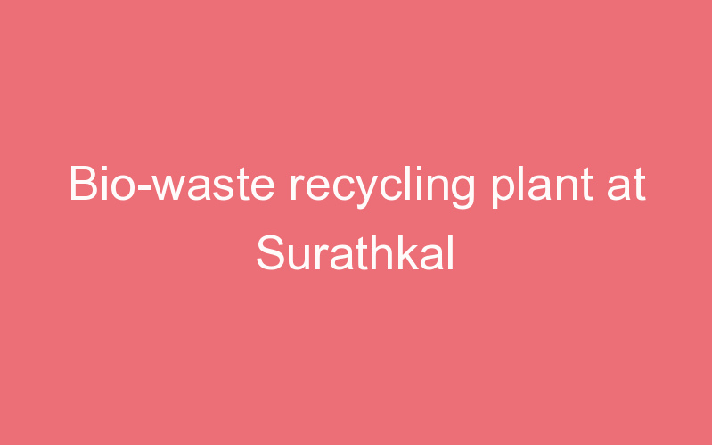 Bio-waste recycling plant at Surathkal