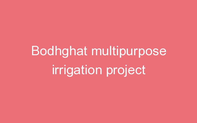 Bodhghat multipurpose irrigation project